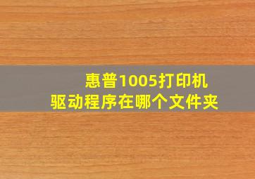 惠普1005打印机驱动程序在哪个文件夹