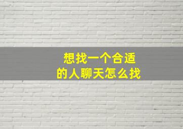 想找一个合适的人聊天怎么找