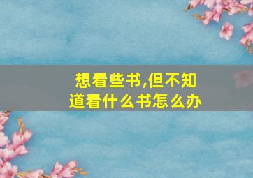 想看些书,但不知道看什么书怎么办