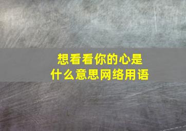 想看看你的心是什么意思网络用语