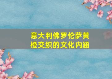 意大利佛罗伦萨黄橙交织的文化内涵