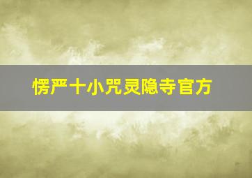 愣严十小咒灵隐寺官方