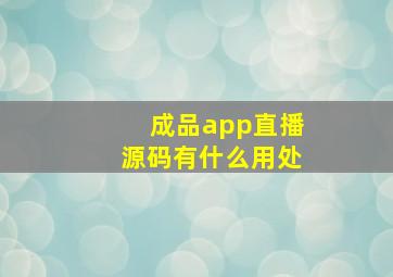 成品app直播源码有什么用处