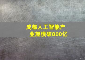 成都人工智能产业规模破800亿