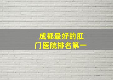 成都最好的肛门医院排名第一