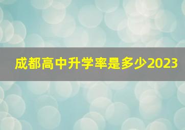 成都高中升学率是多少2023