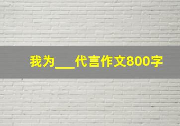 我为___代言作文800字