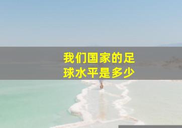 我们国家的足球水平是多少