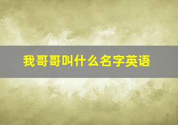 我哥哥叫什么名字英语