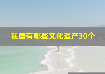 我国有哪些文化遗产30个