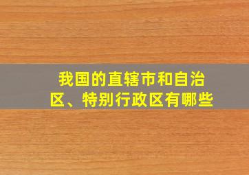 我国的直辖市和自治区、特别行政区有哪些