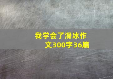 我学会了滑冰作文300字36篇