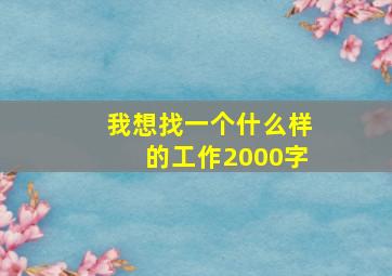 我想找一个什么样的工作2000字