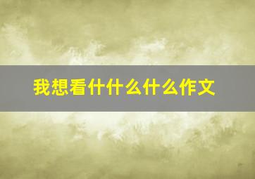 我想看什什么什么作文