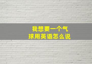 我想要一个气球用英语怎么说