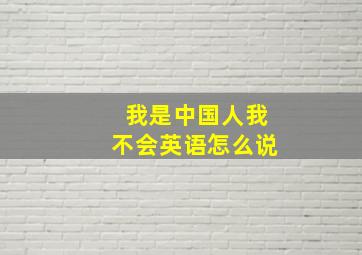 我是中国人我不会英语怎么说