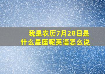 我是农历7月28日是什么星座呢英语怎么说