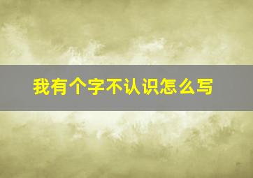 我有个字不认识怎么写