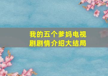 我的五个爹妈电视剧剧情介绍大结局