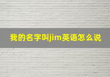 我的名字叫jim英语怎么说