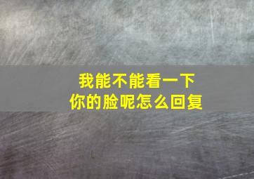 我能不能看一下你的脸呢怎么回复