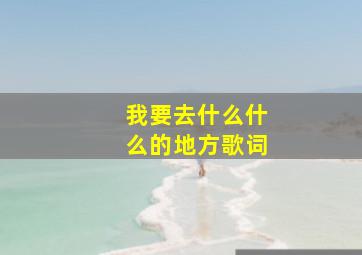 我要去什么什么的地方歌词