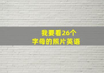 我要看26个字母的照片英语