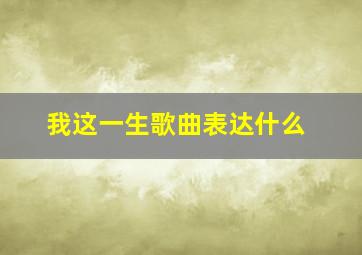 我这一生歌曲表达什么