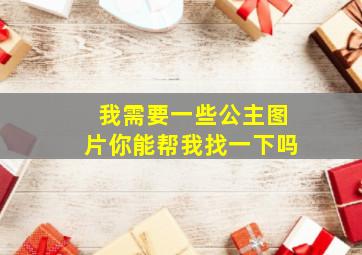 我需要一些公主图片你能帮我找一下吗