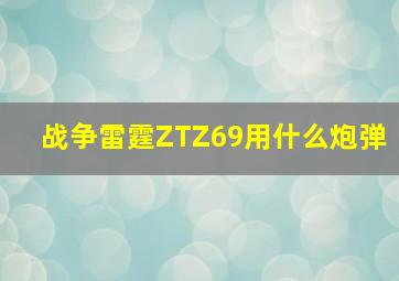 战争雷霆ZTZ69用什么炮弹