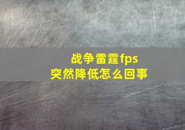 战争雷霆fps突然降低怎么回事