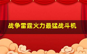 战争雷霆火力最猛战斗机