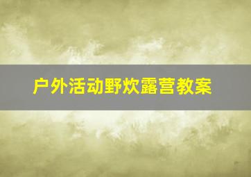 户外活动野炊露营教案