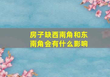 房子缺西南角和东南角会有什么影响