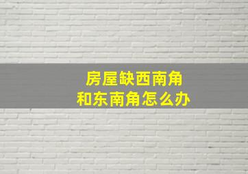 房屋缺西南角和东南角怎么办