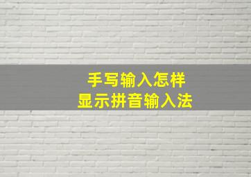 手写输入怎样显示拼音输入法