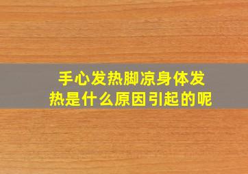 手心发热脚凉身体发热是什么原因引起的呢