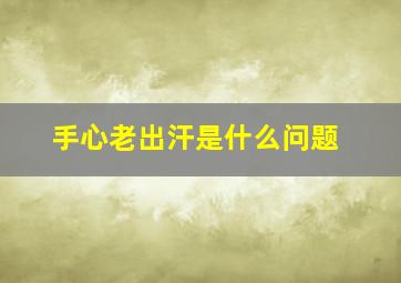 手心老出汗是什么问题