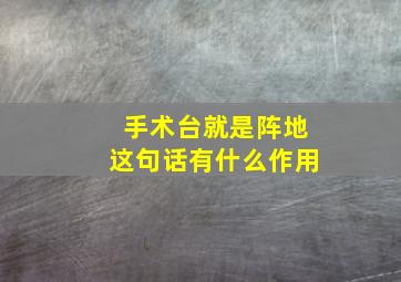 手术台就是阵地这句话有什么作用