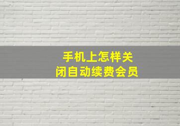 手机上怎样关闭自动续费会员