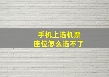 手机上选机票座位怎么选不了