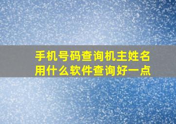 手机号码查询机主姓名用什么软件查询好一点