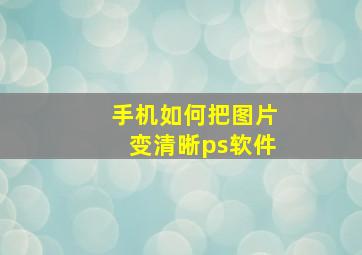 手机如何把图片变清晰ps软件