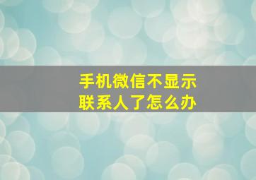 手机微信不显示联系人了怎么办