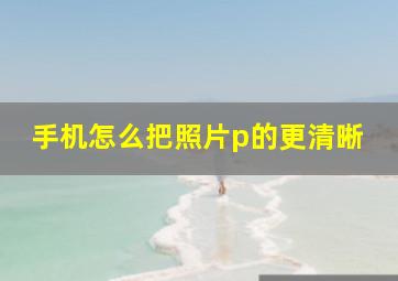 手机怎么把照片p的更清晰