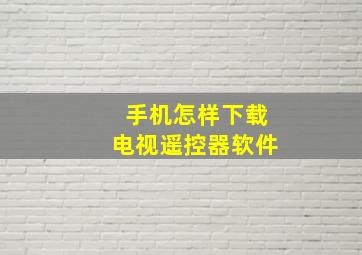 手机怎样下载电视遥控器软件