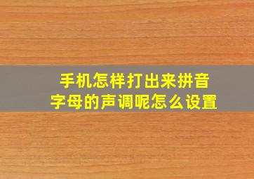 手机怎样打出来拼音字母的声调呢怎么设置