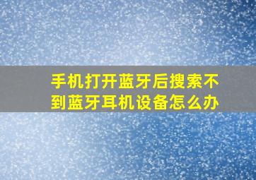 手机打开蓝牙后搜索不到蓝牙耳机设备怎么办