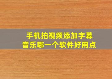 手机拍视频添加字幕音乐哪一个软件好用点