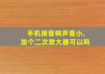 手机接音响声音小,加个二次放大器可以吗